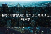 探寻51网的真相：最早流出的说法值得深思